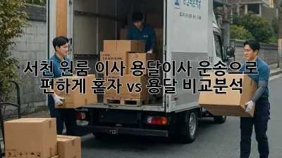 서천 원룸 이사, 용달이사 운송으로 편하게! 혼자 vs 용달 비교분석