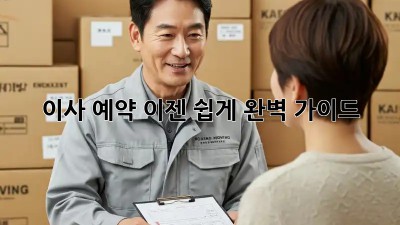 이사 예약, 이젠 쉽게! 완벽 가이드